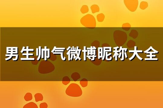 男生帅气微博昵称大全(优选305个)