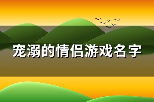 宠溺的情侣游戏名字(优选68个)