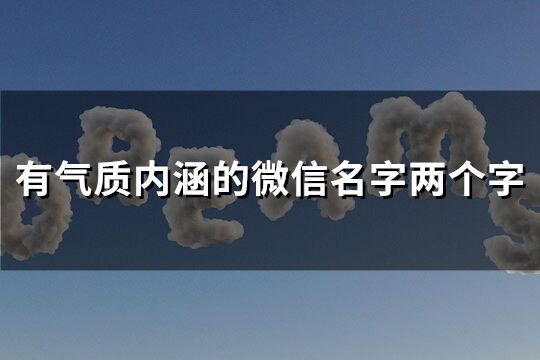 有气质内涵的微信名字两个字(优选312个)