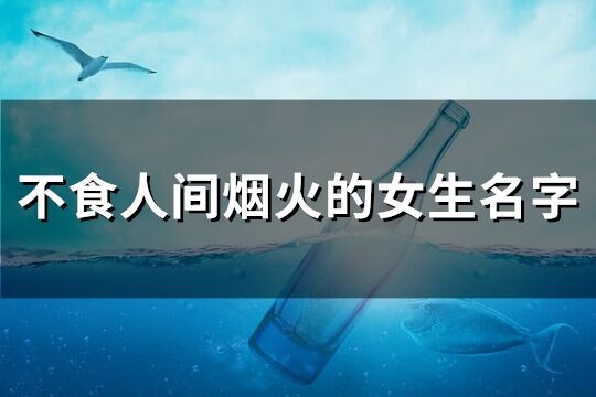 不食人间烟火的女生名字(优选91个)