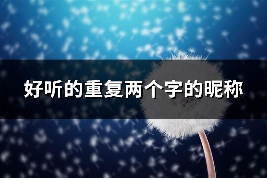 好听的重复两个字的昵称(优选125个)