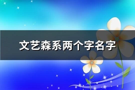 文艺森系两个字名字(共710个)