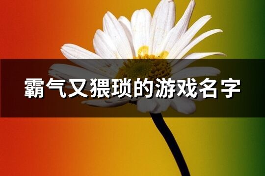 霸气又猥琐的游戏名字(精选227个)