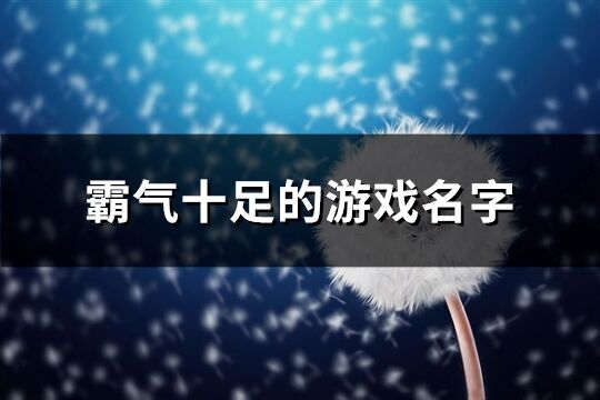 霸气十足的游戏名字(精选317个)