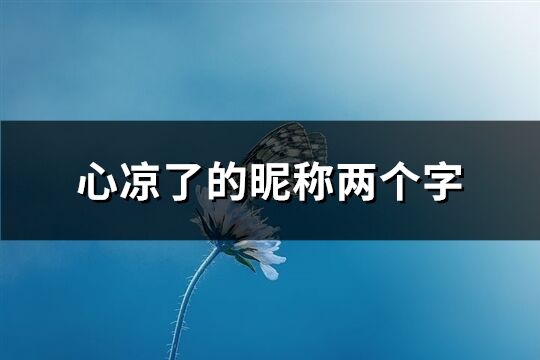 心凉了的昵称两个字(精选100个)