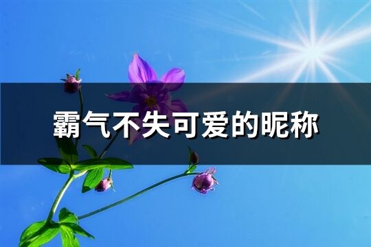 霸气不失可爱的昵称(精选292个)