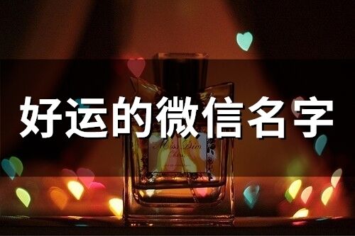 好运的微信名字(精选204个)