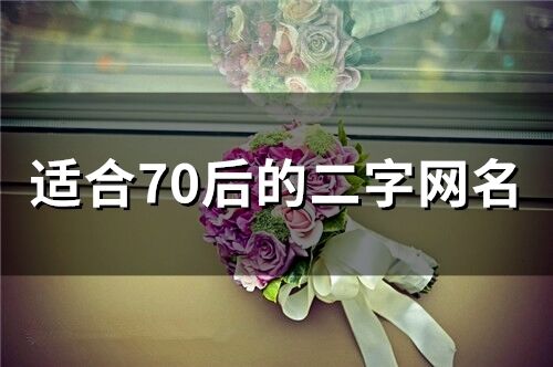 适合70后的二字网名(精选118个)