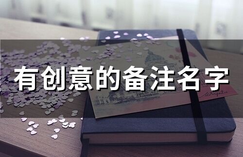 有创意的备注名字(63个)