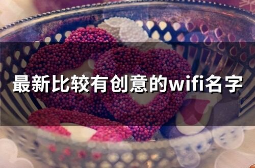 最新比较有创意的wifi名字 无线网名字最有独特性的