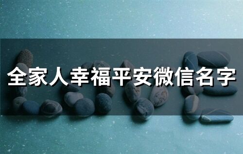 全家人幸福平安微信名字 家人一生平安的网名