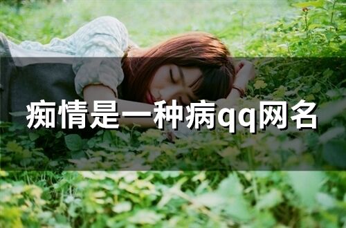 痴情是一种病qq网名 比较痴情的网名