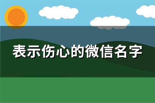 表示伤心的微信名字(共258个)