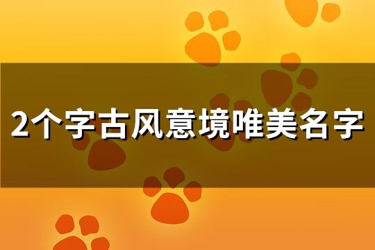 2个字古风意境唯美名字 有意境的古风二字(精选443个)