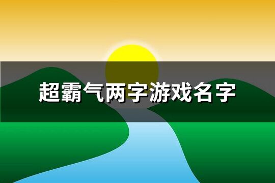 超霸气两字游戏名字(优选626个)