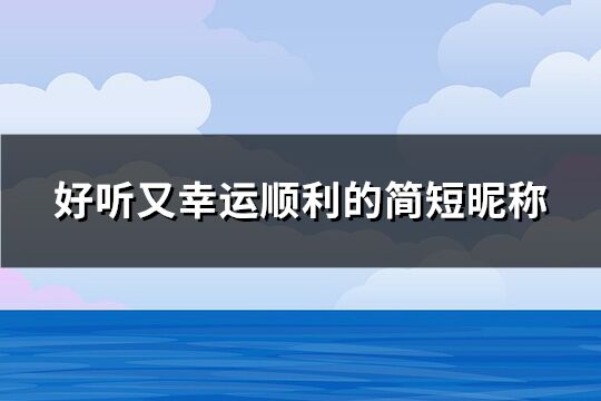 好听又幸运顺利的简短昵称(507个)