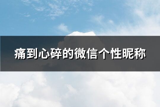 痛到心碎的微信个性昵称(精选106个)