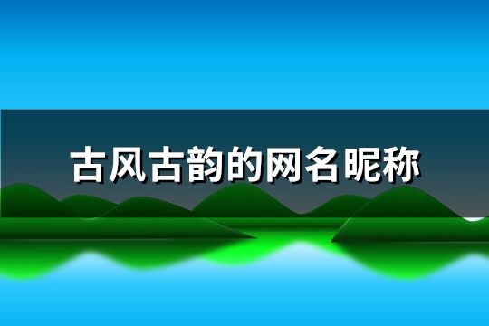 古风古韵的网名昵称(精选500个)