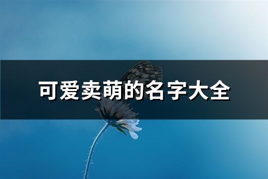 可爱卖萌的名字大全(优选216个)