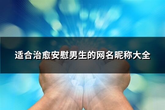 适合治愈安慰男生的网名昵称大全(精选146个)