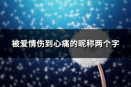 被爱情伤到心痛的昵称两个字(共156个)