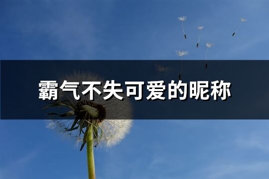 霸气不失可爱的昵称(精选273个)