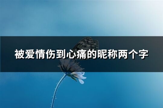 被爱情伤到心痛的昵称两个字(优选208个)