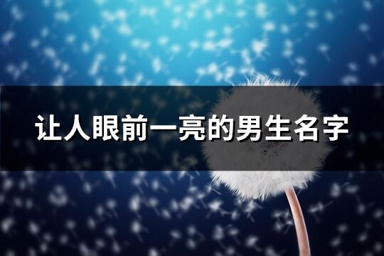 让人眼前一亮的男生名字(精选94个)