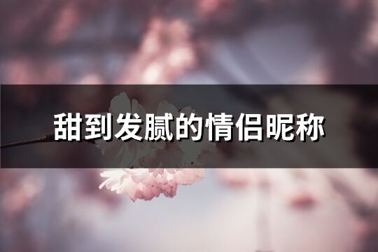 甜到发腻的情侣昵称(优选287个)