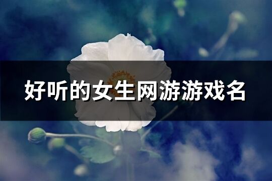 好听的女生网游游戏名(共1022个)