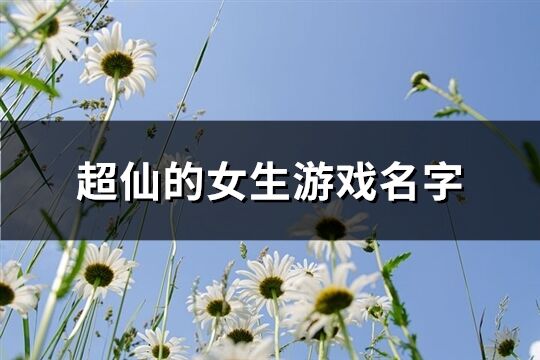 超仙的女生游戏名字(共262个)