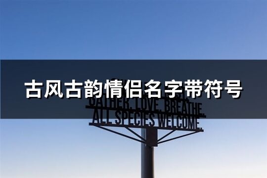 古风古韵情侣名字带符号(精选84个)