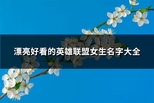 漂亮好看的英雄联盟女生名字大全(精选350个)