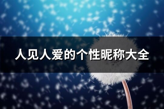 人见人爱的个性昵称大全(精选107个)