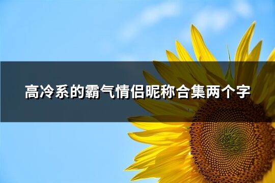 高冷系的霸气情侣昵称合集两个字(优选192个)