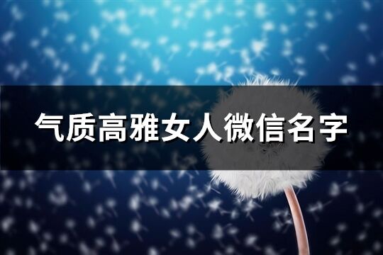 气质高雅女人微信名字(精选470个)