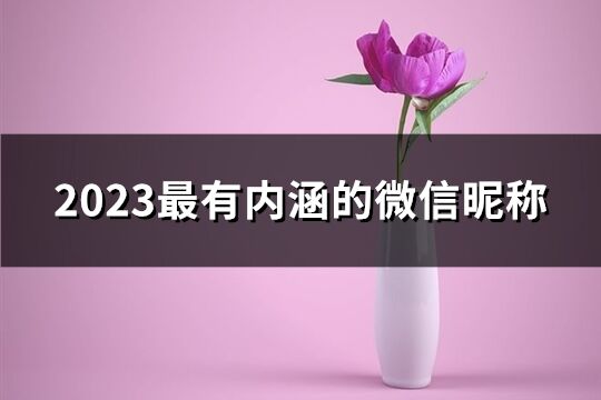 2023最有内涵的微信昵称(优选2518个)