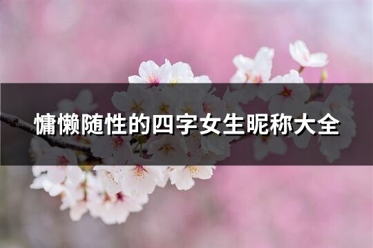 慵懒随性的四字女生昵称大全(优选275个)