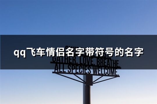 qq飞车情侣名字带符号的名字(优选129个)