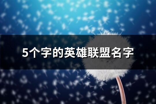 5个字的英雄联盟名字(精选497个)