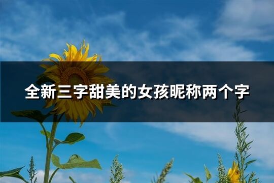 全新三字甜美的女孩昵称两个字(共315个)