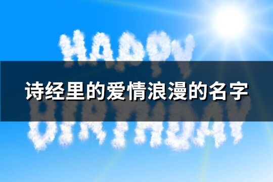 诗经里的爱情浪漫的名字(优选74个)