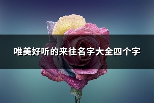 唯美好听的来往名字大全四个字(优选1137个)