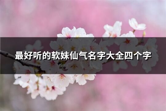 最好听的软妹仙气名字大全四个字(2157个)