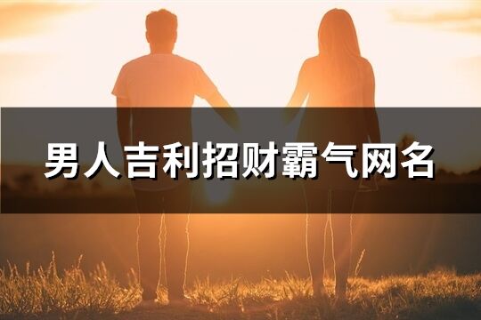 男人吉利招财霸气网名(168个)