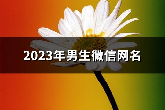 2023年男生微信网名(优选948个)