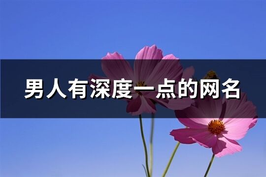 男人有深度一点的网名(共269个)