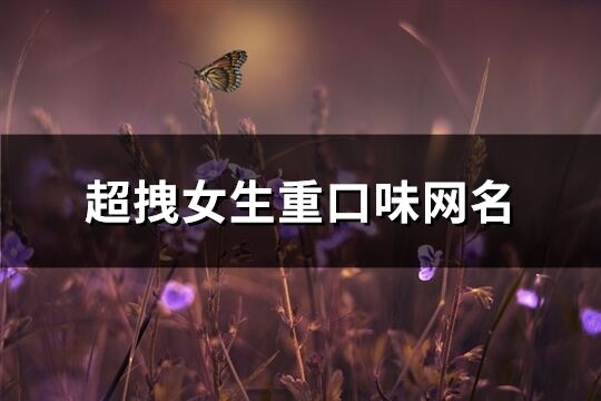 超拽女生重口味网名(优选110个)