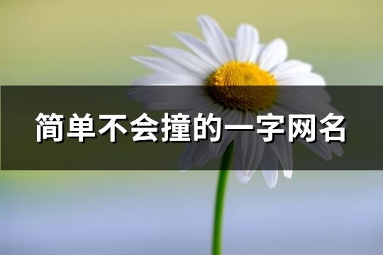 简单不会撞的一字网名(优选120个)