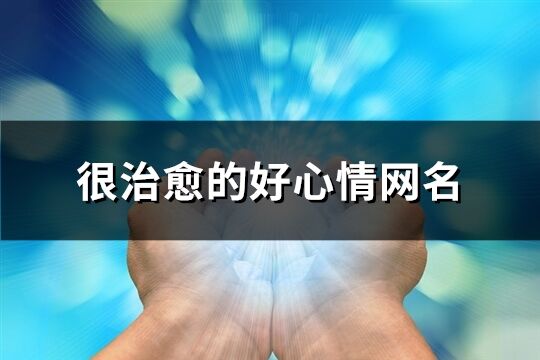 很治愈的好心情网名(共172个)